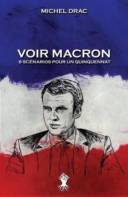 Voir Macron - 8 scenarios pour un quinquennat: Nouvelle edition - Michel Drac - cover