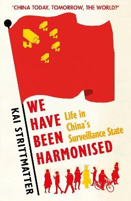 We have been harmonised: Life in China's Surveillance State - Kai Strittmatter - cover