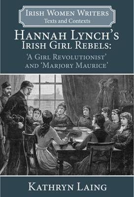 Hannah Lynch's Irish Girl Rebels: 'A Girl Revolutionist' and 'Marjory Maurice' - Kathryn Laing - cover