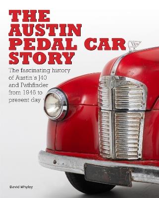 The The Austin Pedal Car Story: the definitive history of the Austin J40 and Pathfinder - David Whyley - cover