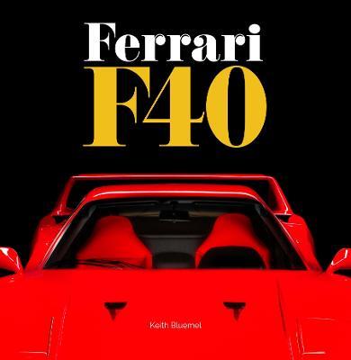 Ferrari F40: A comprehensive look at one of Ferrari's greatest and most revered cars - the F40 - Keith Bluemel - cover