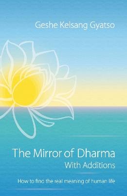 The Mirror of Dharma with Additions: How to Find the Real Meaning of Human Life - Geshe Kelsang Gyatso - cover