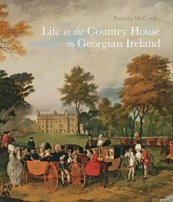 Life in the Country House in Georgian Ireland - Patricia McCarthy - cover