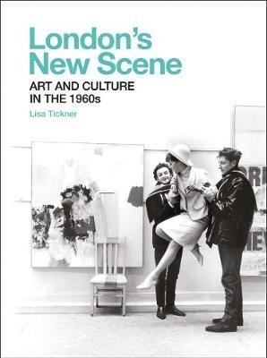 London's New Scene: Art and Culture in the 1960s - Lisa Tickner - cover