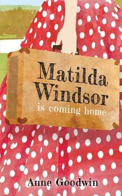 Matilda Windsor Is Coming Home - Anne Goodwin - cover