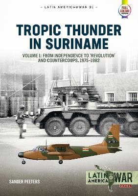 Tropic Thunder in Suriname: Revolution, Coups and War in Suriname, 1975-1992 - Sander Peeters - cover