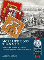 More Like Lions Than Men: Sir William Brereton and the Cheshire Army of Parliament, 1642-46