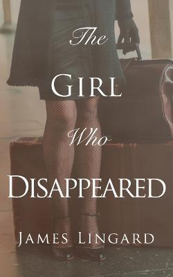 The Girl Who Disappeared - James Lingard - cover