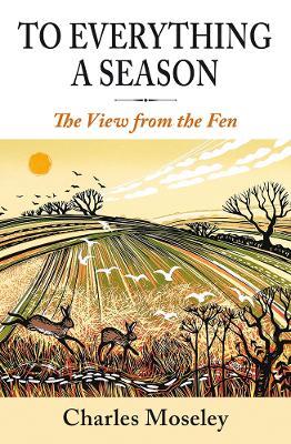 To Everything a Season: A View from the Fen - Charles Moseley - cover