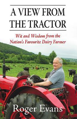 A View from the Tractor: Wit and Wisdom from the Nation's Favourite Dairy Farmer - Roger Evans - cover