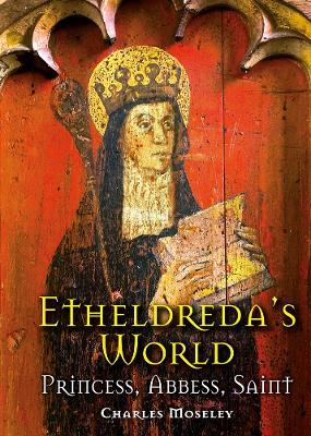 Etheldreda's World: Princess, Abbess, Saint - Charles Moseley - cover