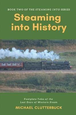 Steaming into History: Footplate Tales of the Last Days of Western Steam - Michael Clutterbuck - cover