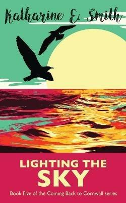 Lighting the Sky: Book Five of the Coming Back to Cornwall series - Katharine E Smith - cover