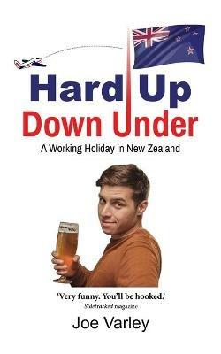 Hard Up Down Under: A Working Holiday in New Zealand - Joe Varley - cover