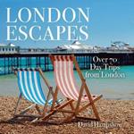 London Escapes: Over 70 Captivating Day Trips from London