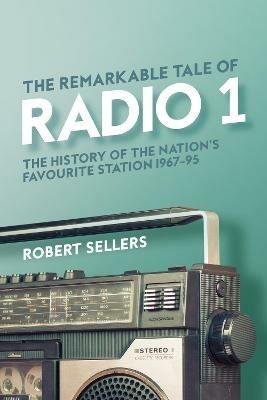 The Remarkable Tale of Radio 1: The History of the Nation's Favourite  Station, 1967-95 - Robert Sellers - Libro in lingua inglese - Omnibus Press  - | IBS