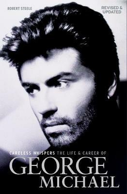 Careless Whispers: The Life and Career of George Michael - Robert Steele - cover