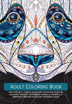 Adult Colouring Book: Anti-Anxiety, Stress-Relieving Intricate Design. Calming Nature, Patterned Animals, Mindful & Abstract Images To Colour Yourself Calm