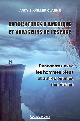 Autochtones d'Amerique et voyageurs de l'espace - Rencontres avec les hommes bleus et autres peuples des etoiles - Ardy Sixkiller Clarke - cover