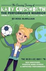 The Amazing Journey of Katy Cupsworth, The Performance Warrior: Finding the Six Secrets of the Footballing Mindset