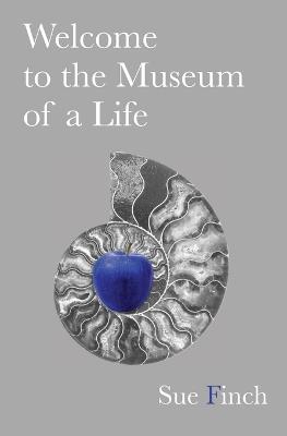 Welcome to the Museum of a Life - Sue Finch - cover