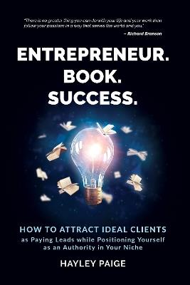 Entrepreneur. Book. Success.: How to Attract Ideal Clients as Paying Leads while Positioning Yourself as an Authority in Your Niche - Hayley Paige - cover