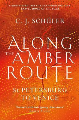 Along the Amber Route: St Petersburg to Venice - C.J. Schüler - cover