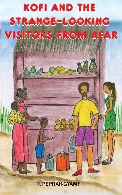 Kofi and the Strange-Looking Visitors from Afar - Robert Peprah-Gyamfi - cover