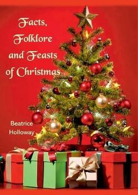 Facts, Folklore and Feasts of Christmas - Beatrice Holloway - cover