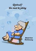 Retired! You Must Be Joking - Beatrice Holloway - cover