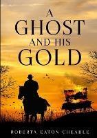 A Ghost and His Gold - Roberta Eaton Cheadle - cover