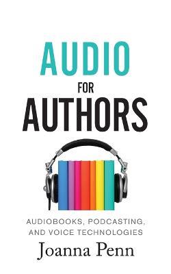 Audio For Authors: Audiobooks, Podcasting, And Voice Technologies - Joanna Penn - cover