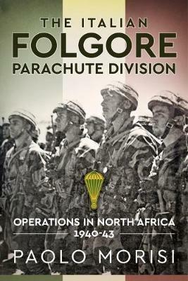 The Italian Folgore Parachute Division: North African Operations 1940-43 - Paolo Morisi - cover