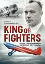 King of Fighters — Nikolay Polikarpov and His Aircraft Designs Volume 2: The Monoplane Era