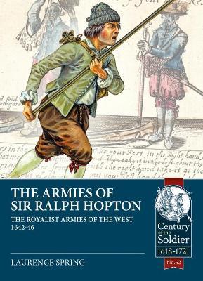 The Armies of Sir Ralph Hopton: The Royalist Armies of the West 1642-46 - Laurence Spring - cover