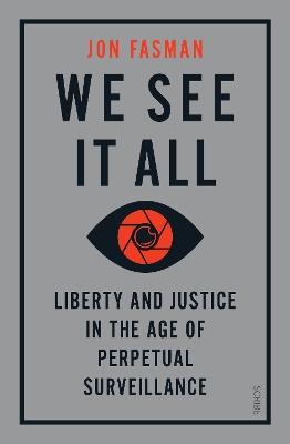 We See It All: liberty and justice in the age of perpetual surveillance - Jon Fasman - cover