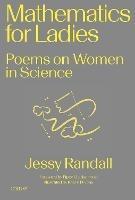 Mathematics for Ladies: Poems on Women in Science - Jessy Randall,Pippa Goldschmidt - cover