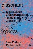 Dissonant Waves: Ernst Schoen and Experimental Sound in the 20th century - Sam Dolbear,Esther Leslie - cover