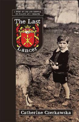 The Last Lancer: A story of loss and survival in Poland and Ukraine - Catherine Czerkawska - cover