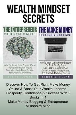 Wealth Mindset Secrets: How To Get Rich, Make Money Online & Boost Your Wealth, Income, Prosperity, Confidence & Success With 2 Books In 1 - Make Money Blogging & Entrepreneur Millionaire Mind - Jeffy Cooks - cover