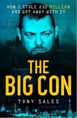 The Big Con: How I stole GBP30 million and got away with it - Tony Sales - cover