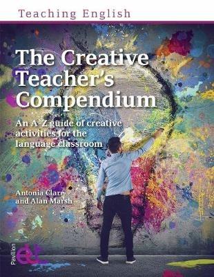 The Creative Teacher's Compendium: An A-Z guide of creative activities for the language classroom - Antonia Clare,Alan Marsh - cover