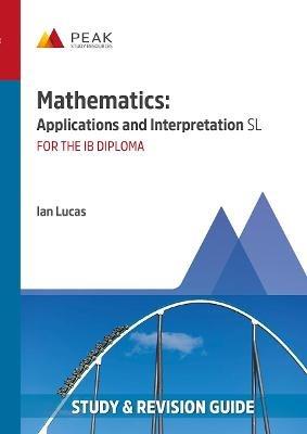 Mathematics: Applications and Interpretation SL: Study & Revision Guide for the IB Diploma - Ian Lucas - cover