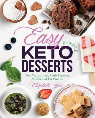 Easy Keto Desserts Bundle: Two Years of Low Carb Desserts, Snacks and Fat Bombs - Elizabeth Jane - cover