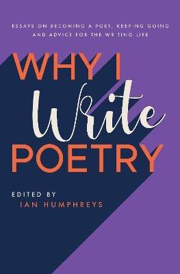 Why I Write Poetry: Essays on Becoming a Poet, Keeping Going and Advice for the Writing Life - cover