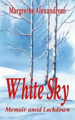 White Sky: Memoir amid Lockdown - Margrethe Alexandroni - cover