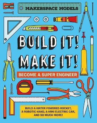 Build It! Make It!: Build A Water Powered Rocket, A Robotic Hand, A Mini Electric Car, And So Much More! - Rob Ives - cover