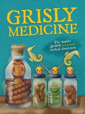 Grisly Medicine: The world's greatest (and grossest!) medical discoveries - John Farndon - cover