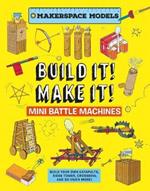 Build It Make It! Mini Battle Machines: Build Your Own Catapults, Siege Tower, Crossbow, And So Much More!