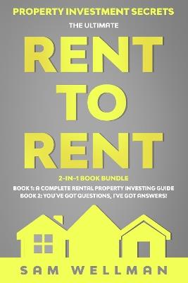 Property Investment Secrets - The Ultimate Rent To Rent 2-in-1 Book Bundle - Book 1: A Complete Rental Property Investing Guide - Book 2: You've Got Questions, I've Got Answers!: Using HMO's and Sub-Letting to Build a Passive Income - Financial Freedom UK - Sam Wellman - cover